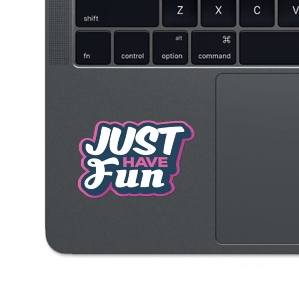 A sticker with the words "JUST HAVE FUN".