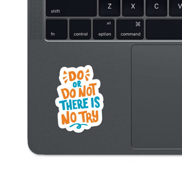 A sticker with the words "DO OR DO NOT THERE IS NO TRY".
