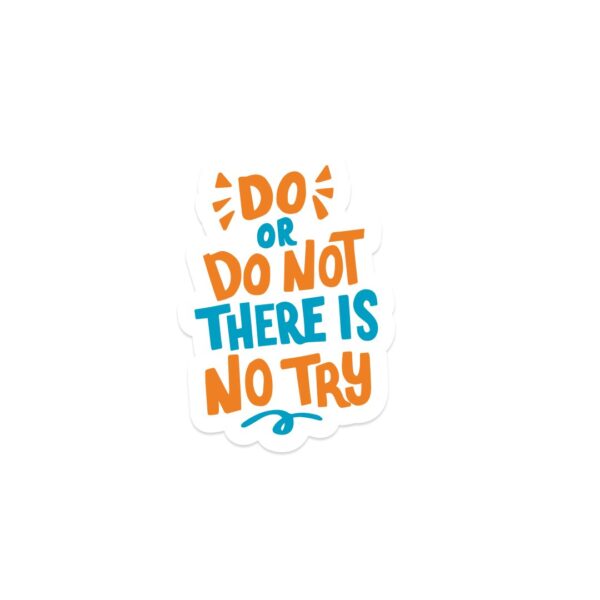 A sticker with the words "DO OR DO NOT THERE IS NO TRY".