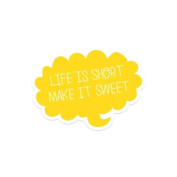 A yellow and white sticker with the phrase "LIFE IS SHORT MAKE IT SWEET".